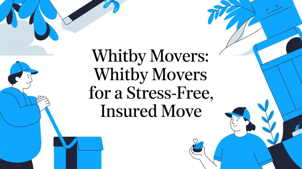 Your Guide to a Stress-Free Move with Whitby’s #1 Movers