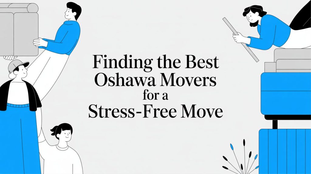Finding the Best Oshawa Movers for a Stress-Free Move