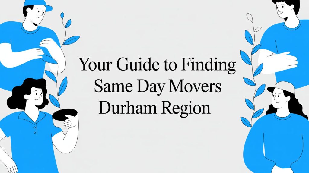 same day movers durham region moving guide